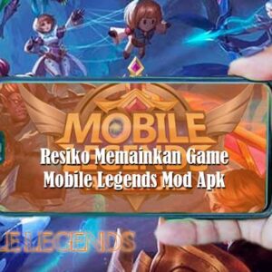 Resiko Memainkan Game Mobile Legends Mod Apk