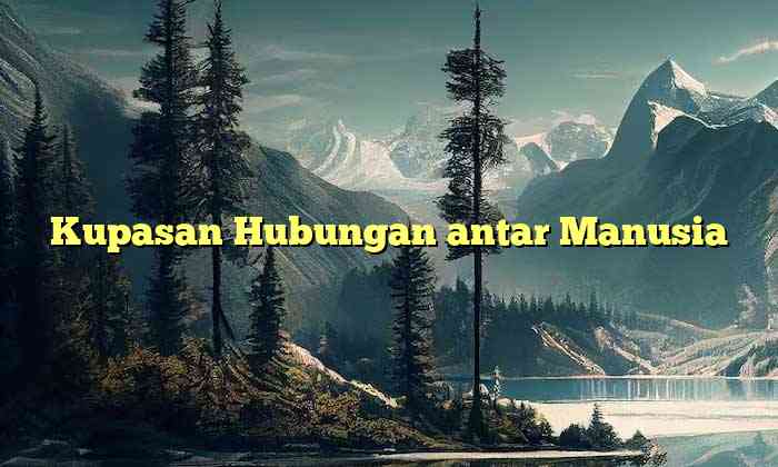 Kupasan Hubungan antar Manusia