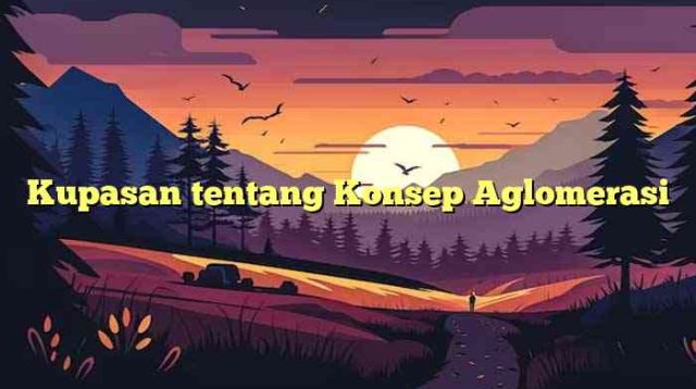 Kupasan tentang Konsep Aglomerasi