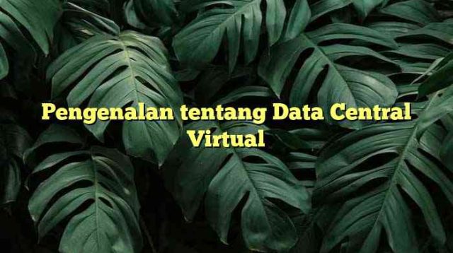 Pengenalan tentang Data Central Virtual