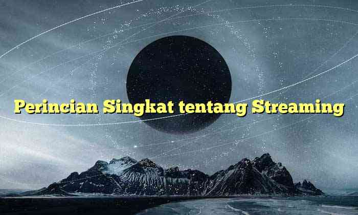 Perincian Singkat tentang Streaming